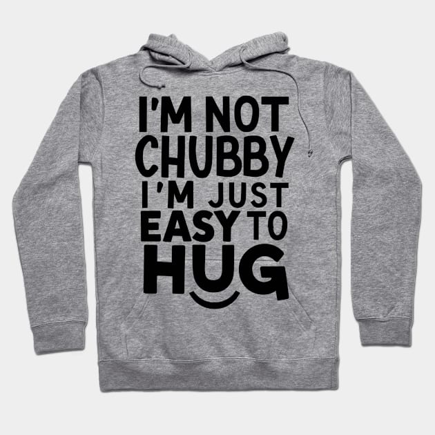 "I'm not chubby, I'm just easy to hug!" Hoodie by Spaceboyishere